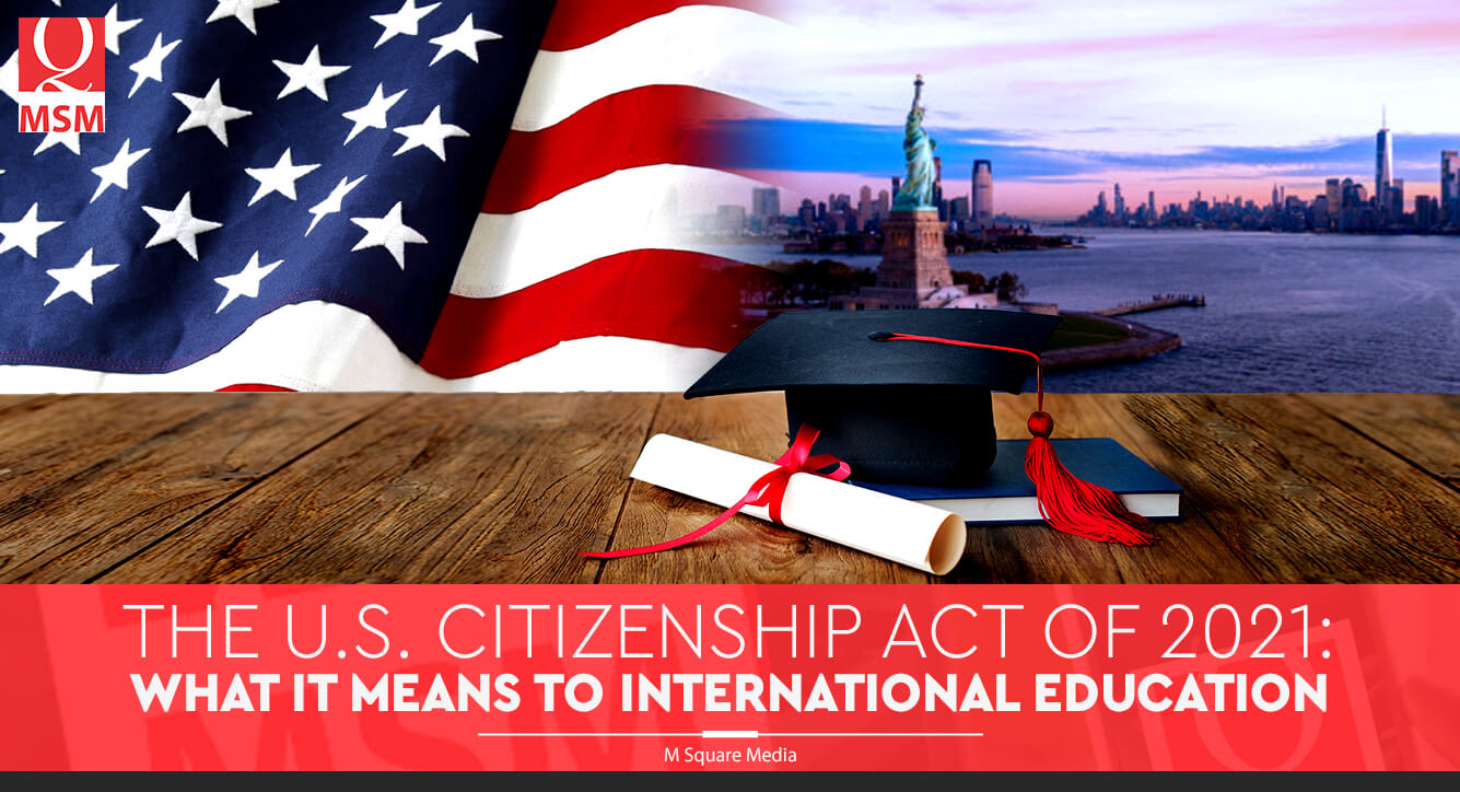 The U.S. Citizenship Act of 2021 What it Means to International Education