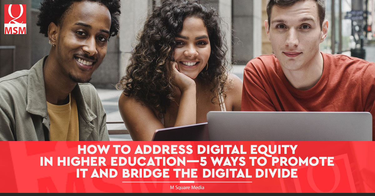 Digital Equity in Higher Education⁠—5 Ways to Promote It and Bridge the Digital Divide