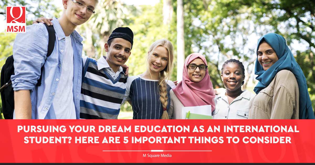 Pursuing Your Dream Education as an International Student? Here Are 5 Important Things To Consider